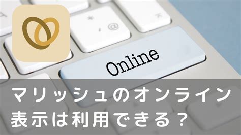 マリッシュ オンライン|marrish（マリッシュ）ではオンライン状態が分かる？確認方法。